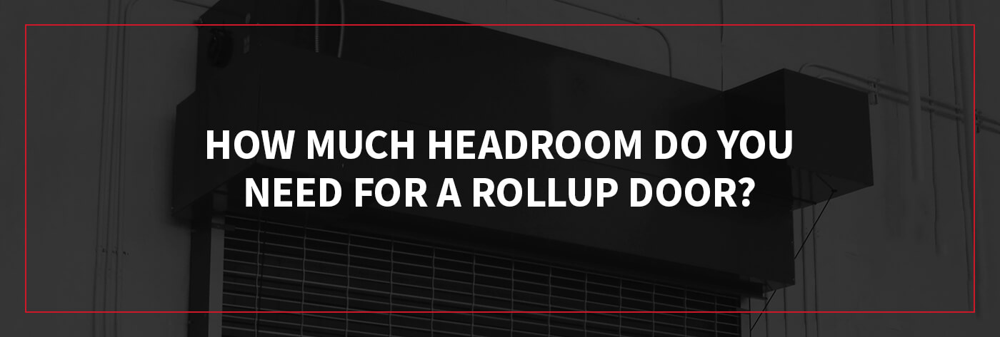 How Much Headroom Do You Need for a Rollup Door?