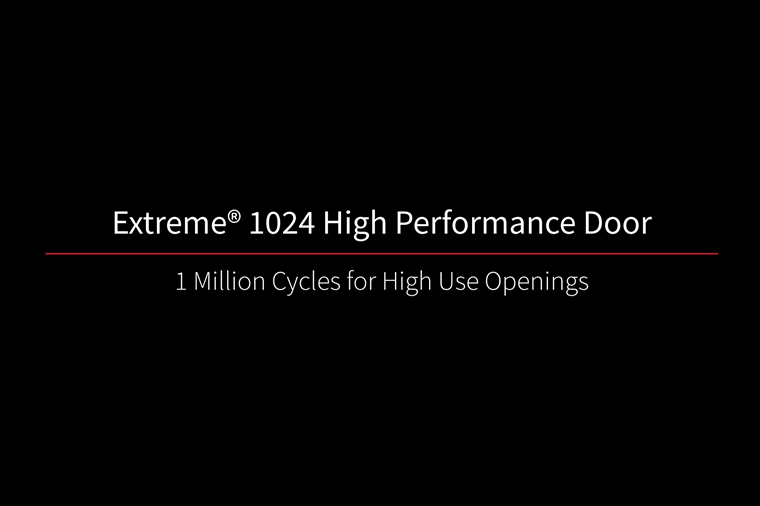 Extreme 1024 1 Million Cycles Extreme 1024 High Performance Door 1 Million Cycles for High Use Openings